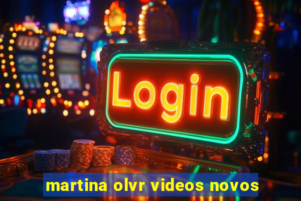 martina olvr videos novos